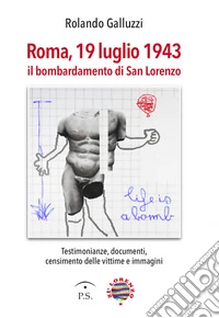 Roma, 19 luglio 1943. Il bombardamento di San Lorenzo
