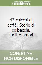 42 chicchi di caffè. Storie di colbacchi, fucili e amori libro