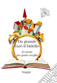 Da grande farò il bidello. 24 storie per gente sveglia libro