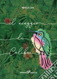 Il viaggio di Colibrì. Ediz. illustrata libro