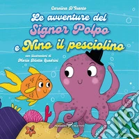 Le avventure del signor Polpo e Nino il pesciolino. Ediz. illustrata libro