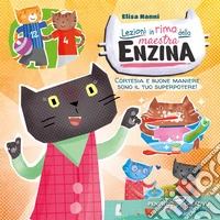 Lezioni in rima della maestra Enzina. Cortesia e buone maniere sono il tuo superpotere! Ediz. illustrata libro