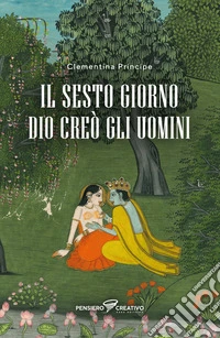 Il sesto giorno Dio creò gli uomini. Ediz. integrale libro