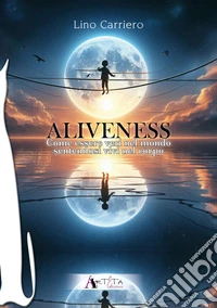 Aliveness. Come essere veri nel mondo sentendosi vivi nel corpo libro