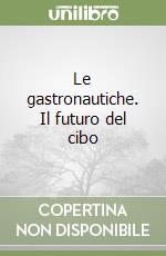 Le gastronautiche. Il futuro del cibo libro