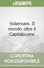 Solarmarx. Il mondo oltre il Capitalocene libro