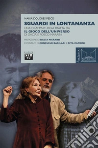 Sguardi in lontananza. Una drammaturgia tratta da «Il gioco dell'universo» di Dacia e Fosco Maraini libro