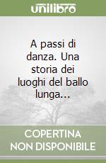 A passi di danza. Una storia dei luoghi del ballo lunga... libro