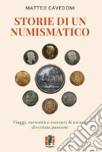 Storie di un numismatico. Viaggi, curiosità e racconti di un'arte diventata passione libro