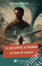 Il cacciatore di tornado. La terra di nessuno libro