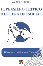 Il pensiero critico nell'era dei social. Riflessioni sul politicamente (s)corretto libro