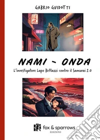 Nami-Onda. L'investigatore Lapo Bettazzi contro il samurai 2.0 libro
