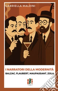 I narratori della modernità. Balzac, Flaubert, Maupassant, Zola libro