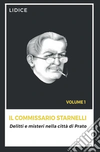 Il Commissario Starnelli. Delitti e misteri nella città di Prato libro