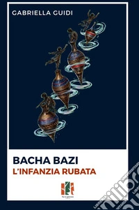 Bacha bazi. L'infanzia rubata