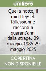 Quella notte, il mio Heysel. Riflessioni e racconti a quarant'anni dalla strage. 29 maggio 1985-29 maggio 2025 libro