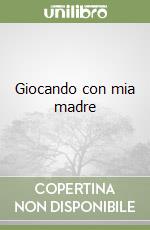 Giocando con mia madre