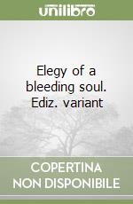 Elegy of a bleeding soul. Ediz. variant