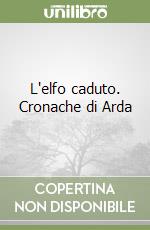 L'elfo caduto. Cronache di Arda libro