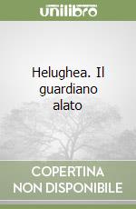 Helughea. Il guardiano alato libro