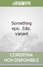 Something epic. Ediz. variant