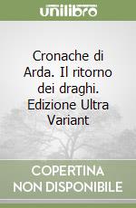 Cronache di Arda. Il ritorno dei draghi. Edizione Ultra Variant libro