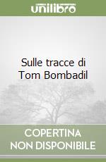 Sulle tracce di Tom Bombadil libro