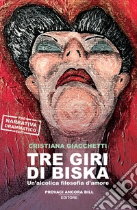 Tre giri di Biska. Un'alcolica filosofia d'amore libro