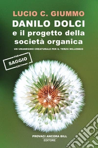 Danilo Dolci e il progetto della società organica. Un umanesimo creaturale per il terzo millennio libro