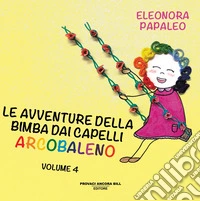 Le avventure della bimba dai capelli arcobaleno. Ediz. a colori. Vol. 4 libro