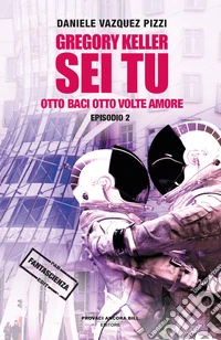 Otto baci otto volte amore. Gregory Keller sei tu. Vol. 2 libro
