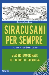Siracusani per sempre. Viaggio emozionale nel cuore di Siracusa libro