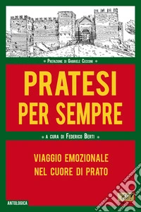 Pratesi per sempre. Viaggio emozionale nel cuore di Prato libro