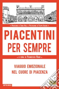 Piacentini per sempre. Viaggio emozionale nel cuore di Piacenza libro