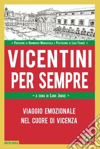 Vicentini per sempre. Viaggio emozionale nel cuore di Vicenza libro
