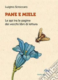 Pane e miele. Le api tra le pagine dei vecchi libri di lettura libro