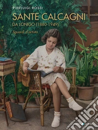Sante Calcagni da Lonigo (1860-1949). Sguardi d'artista