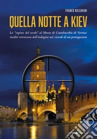 Quella notte a Kiev. La «rapina del secolo» al museo di Castelvecchio di Verona: inediti retroscena dell'indagine nei ricordi di un protagonista