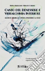 Canto del benessere e vibralchimia interiore. Amati ed elimina lo stress attraverso la voce