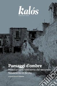 Kalós. rivista di arti e culture. Nuova serie (2025). Vol. 4: Paesaggi d'ombre. Insediamenti fantasma del secondo Novecento in Sicilia libro