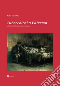 Tubercolosi a Palermo. La storia, i luoghi, i personaggi libro