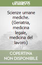 Scienze umane mediche. (Geriatria, medicina legale, medicina del lavoro)