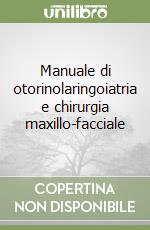 Manuale di otorinolaringoiatria e chirurgia maxillo-facciale libro