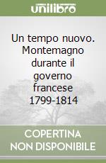 Un tempo nuovo. Montemagno durante il governo francese 1799-1814 libro
