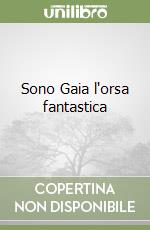 Sono Gaia l'orsa fantastica