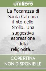 La Focarazza di Santa Caterina il rito dello Stollo. Una suggestiva espressione della religiosità popolare libro