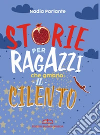 Storie per ragazzi che amano il Cilento. Biografie di uomini, eroi e dei libro