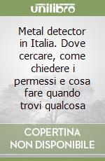 Metal detector in Italia. Dove cercare, come chiedere i permessi e cosa fare quando trovi qualcosa