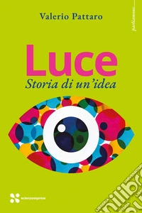 Luce. Storia di un'idea libro