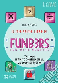 Il mio primo libro di Funb3rs. Fun with numbers. Tre dadi, infinite combinazioni, un solo bersaglio libro